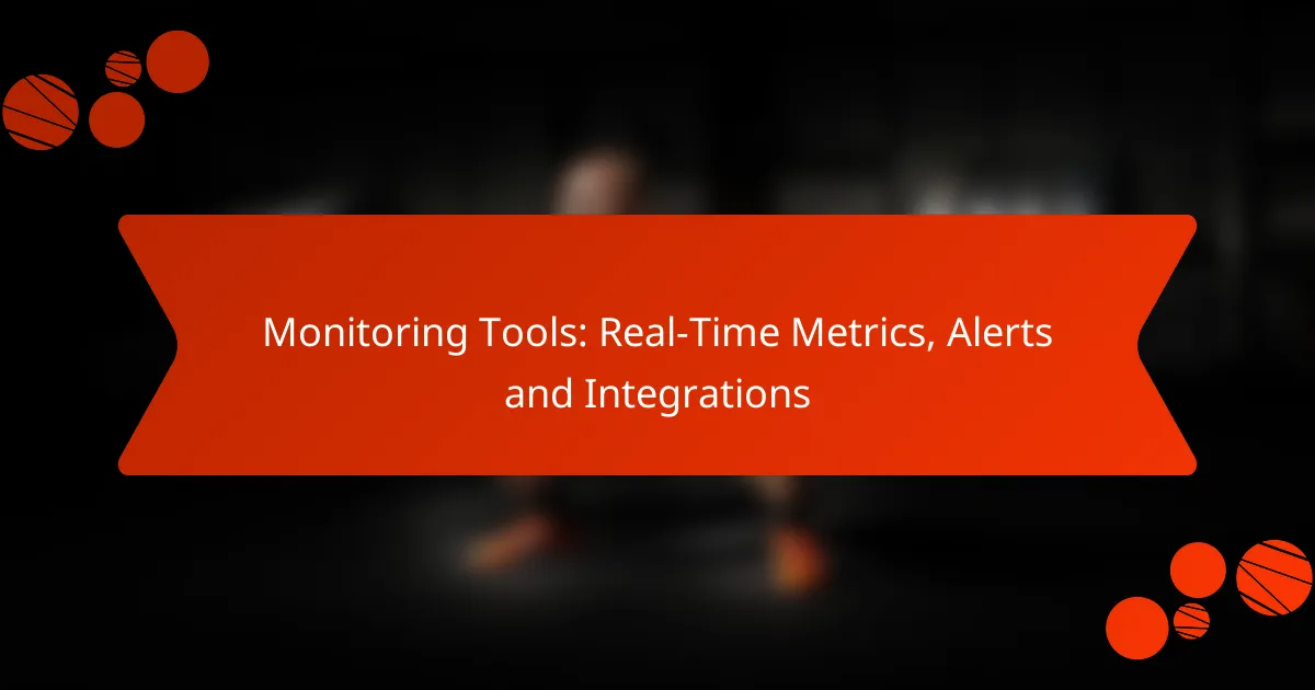 Monitoring Tools: Real-Time Metrics, Alerts and Integrations