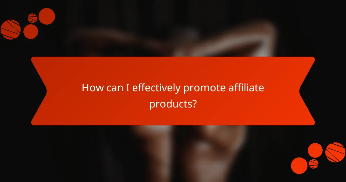 How can I effectively promote affiliate products?
