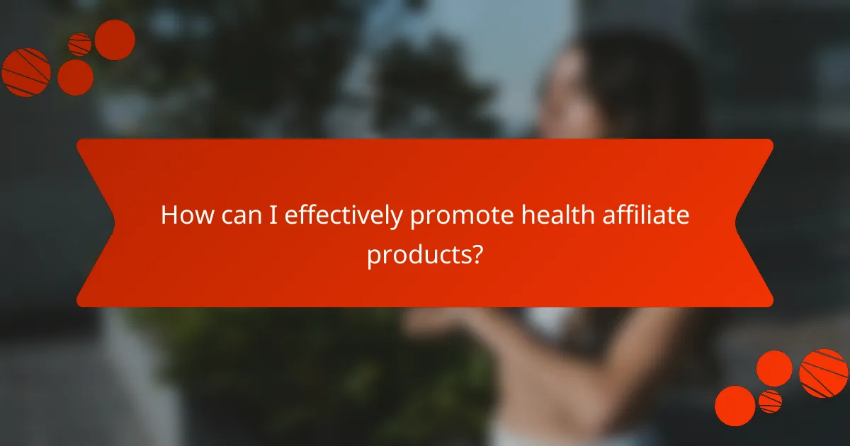 How can I effectively promote health affiliate products?