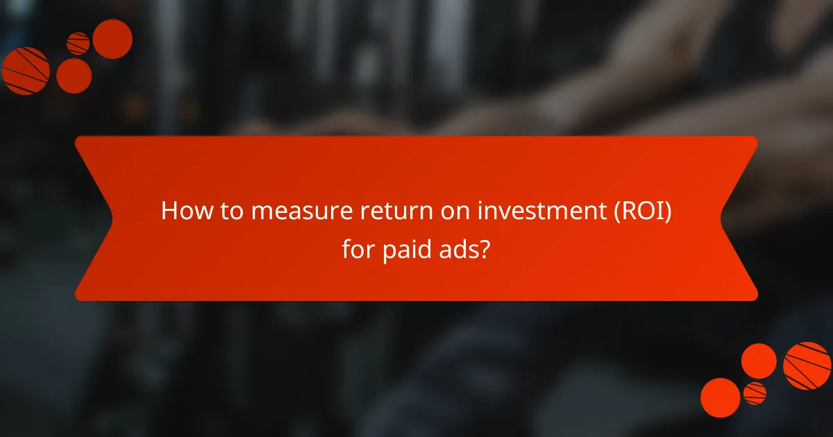 How to measure return on investment (ROI) for paid ads?