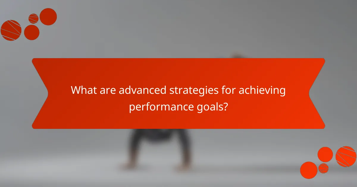 What are advanced strategies for achieving performance goals?