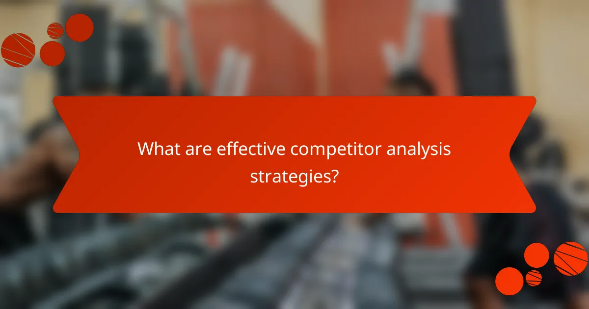 What are effective competitor analysis strategies?