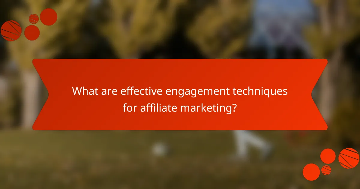 What are effective engagement techniques for affiliate marketing?