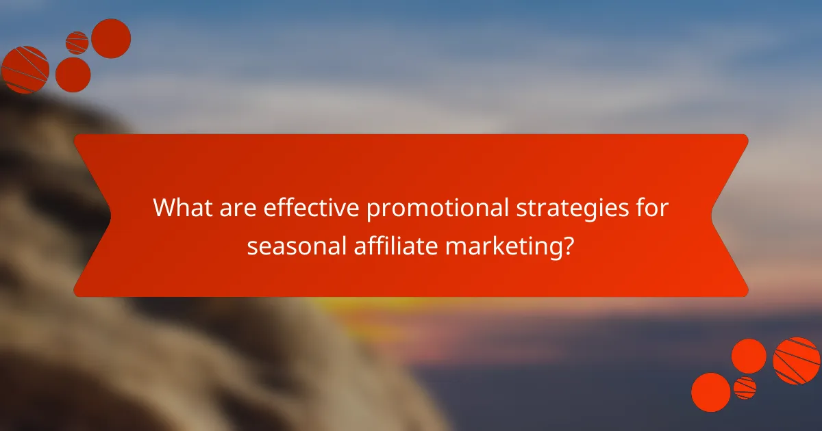 What are effective promotional strategies for seasonal affiliate marketing?