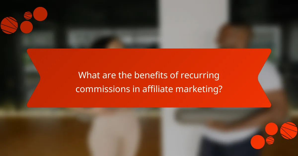 What are the benefits of recurring commissions in affiliate marketing?