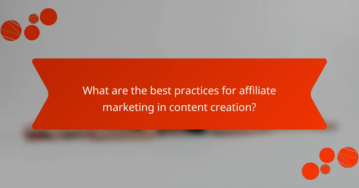 What are the best practices for affiliate marketing in content creation?