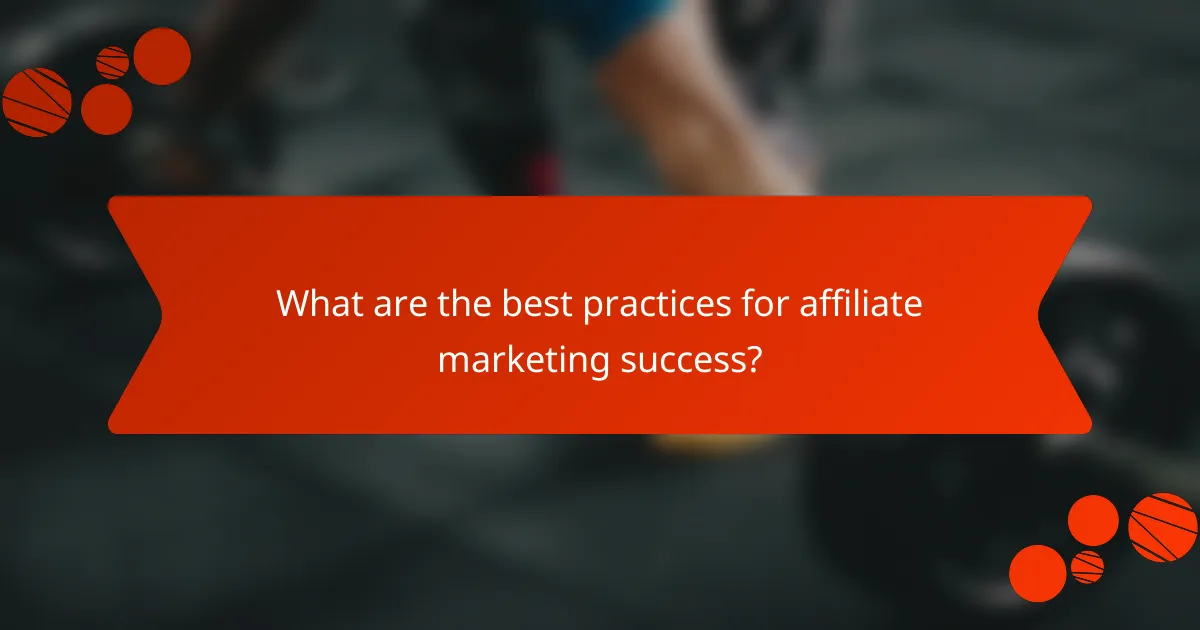 What are the best practices for affiliate marketing success?