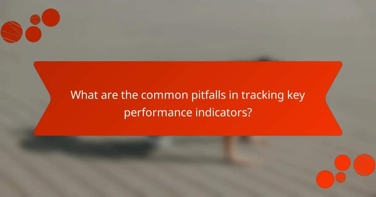What are the common pitfalls in tracking key performance indicators?