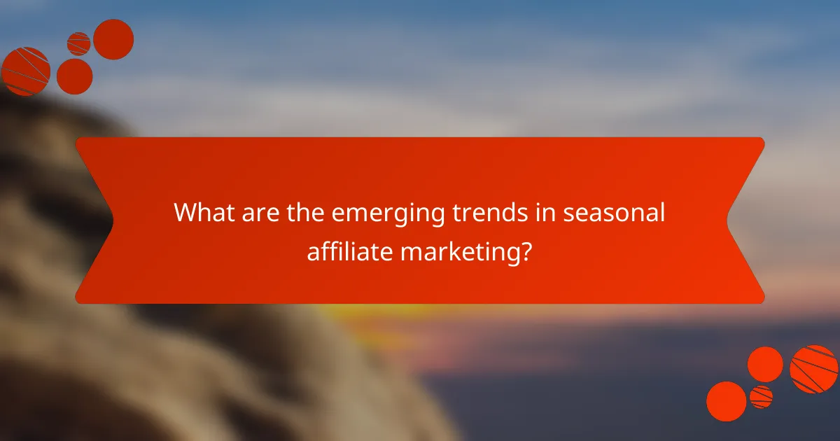 What are the emerging trends in seasonal affiliate marketing?