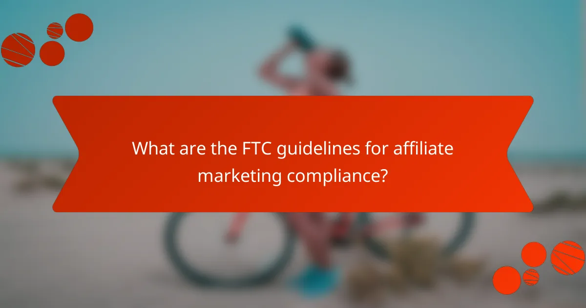 What are the FTC guidelines for affiliate marketing compliance?