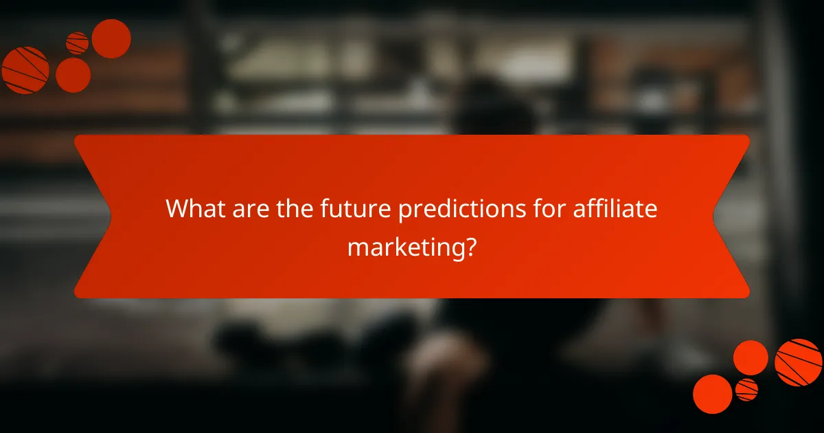 What are the future predictions for affiliate marketing?