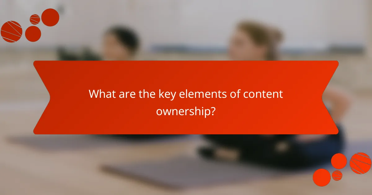 What are the key elements of content ownership?