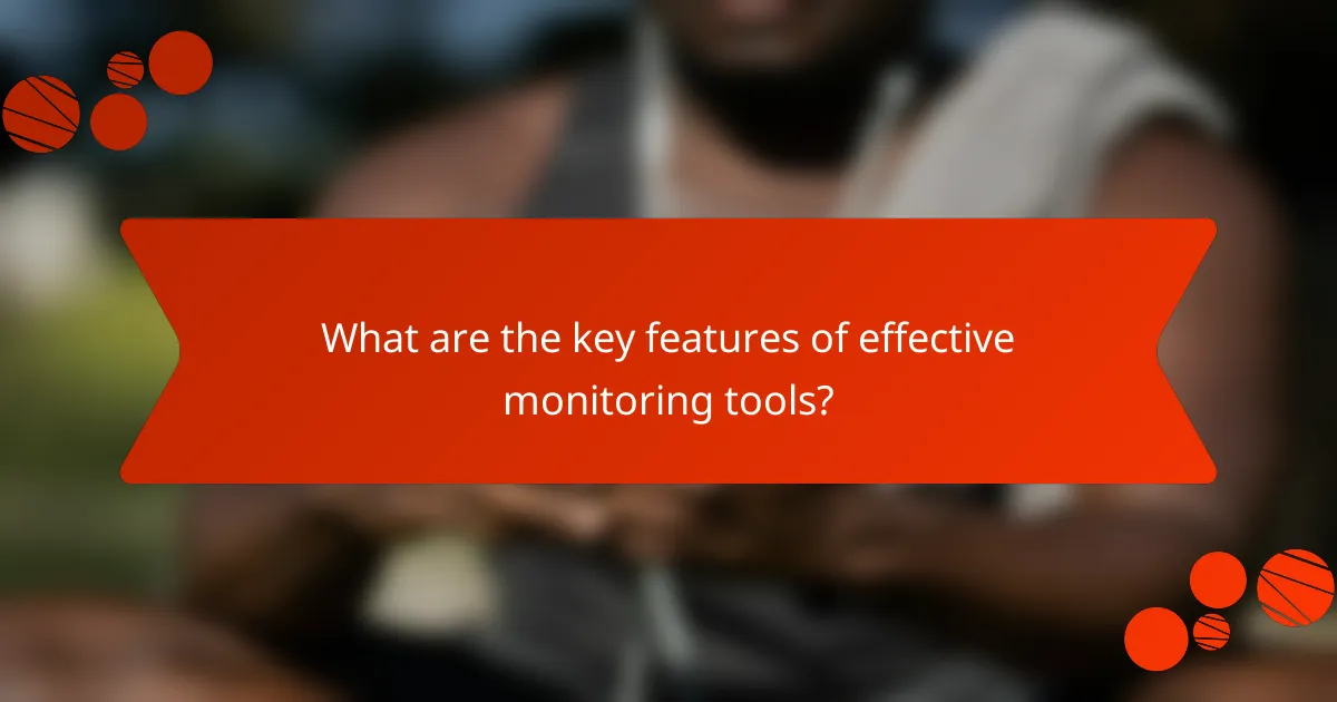 What are the key features of effective monitoring tools?