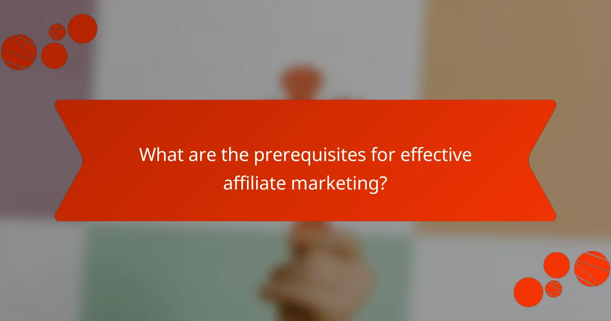 What are the prerequisites for effective affiliate marketing?