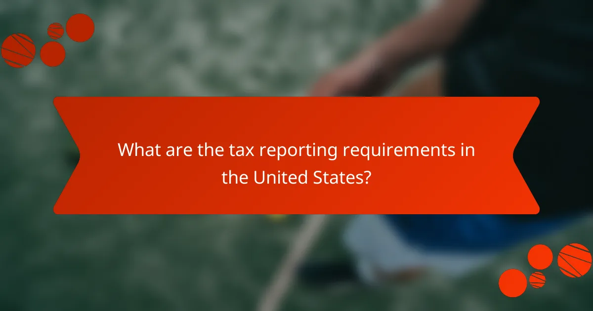 What are the tax reporting requirements in the United States?