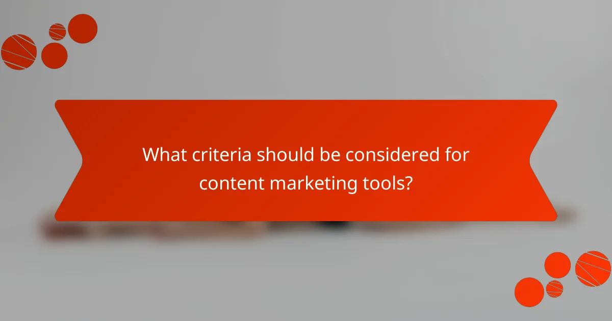 What criteria should be considered for content marketing tools?