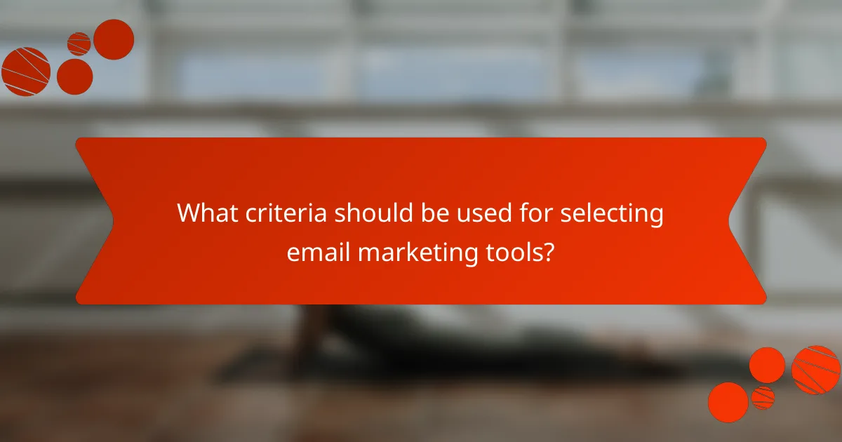 What criteria should be used for selecting email marketing tools?