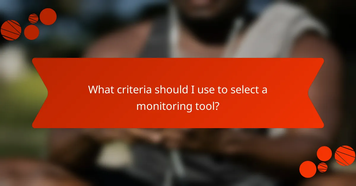 What criteria should I use to select a monitoring tool?