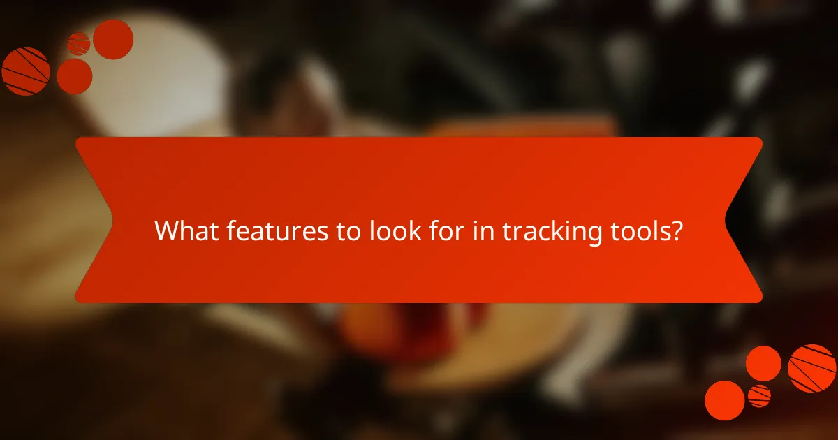 What features to look for in tracking tools?