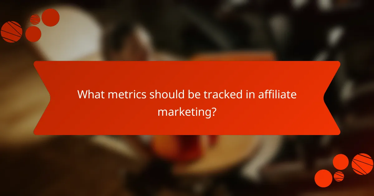 What metrics should be tracked in affiliate marketing?