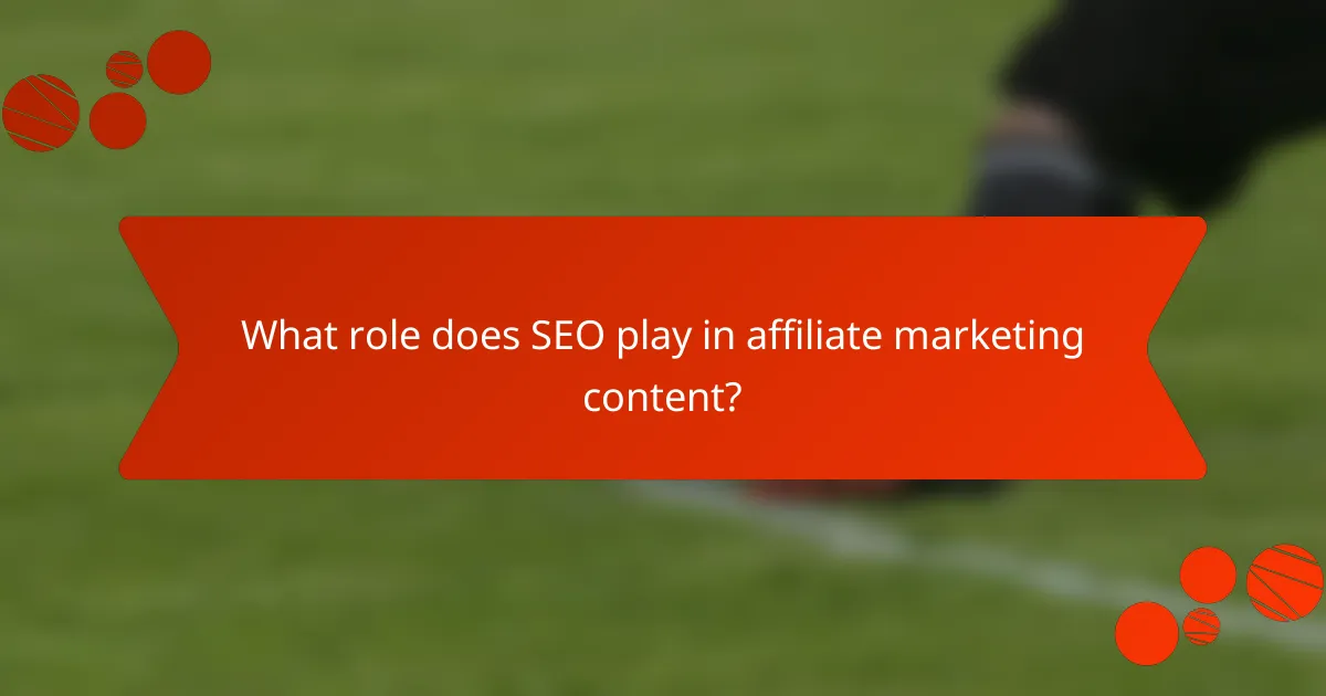 What role does SEO play in affiliate marketing content?