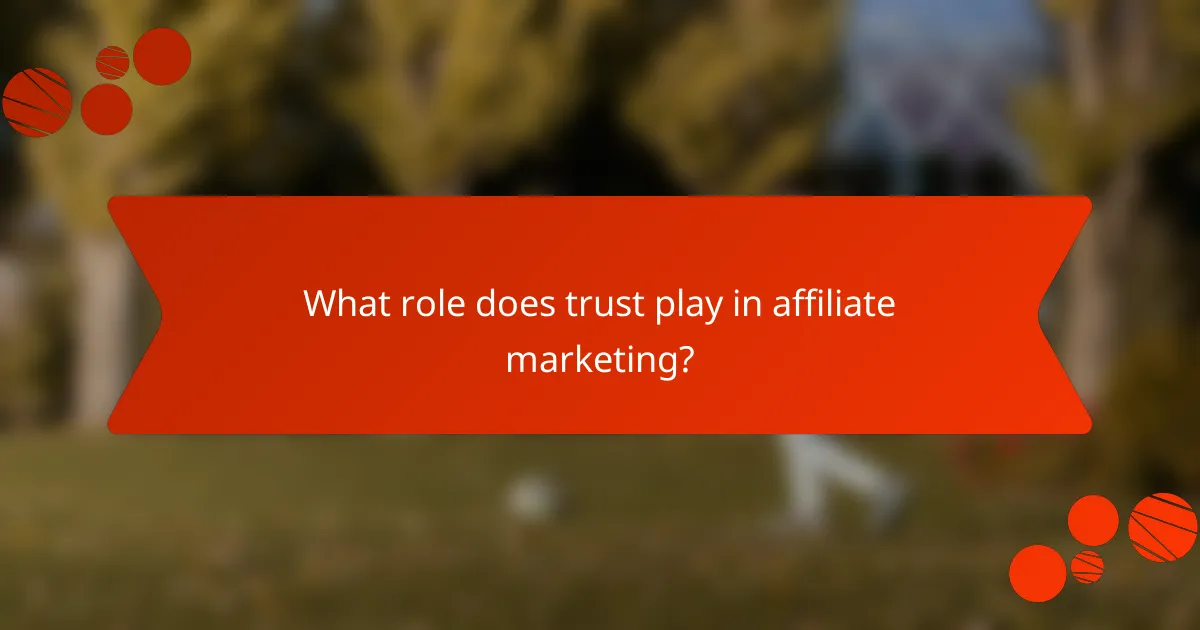 What role does trust play in affiliate marketing?