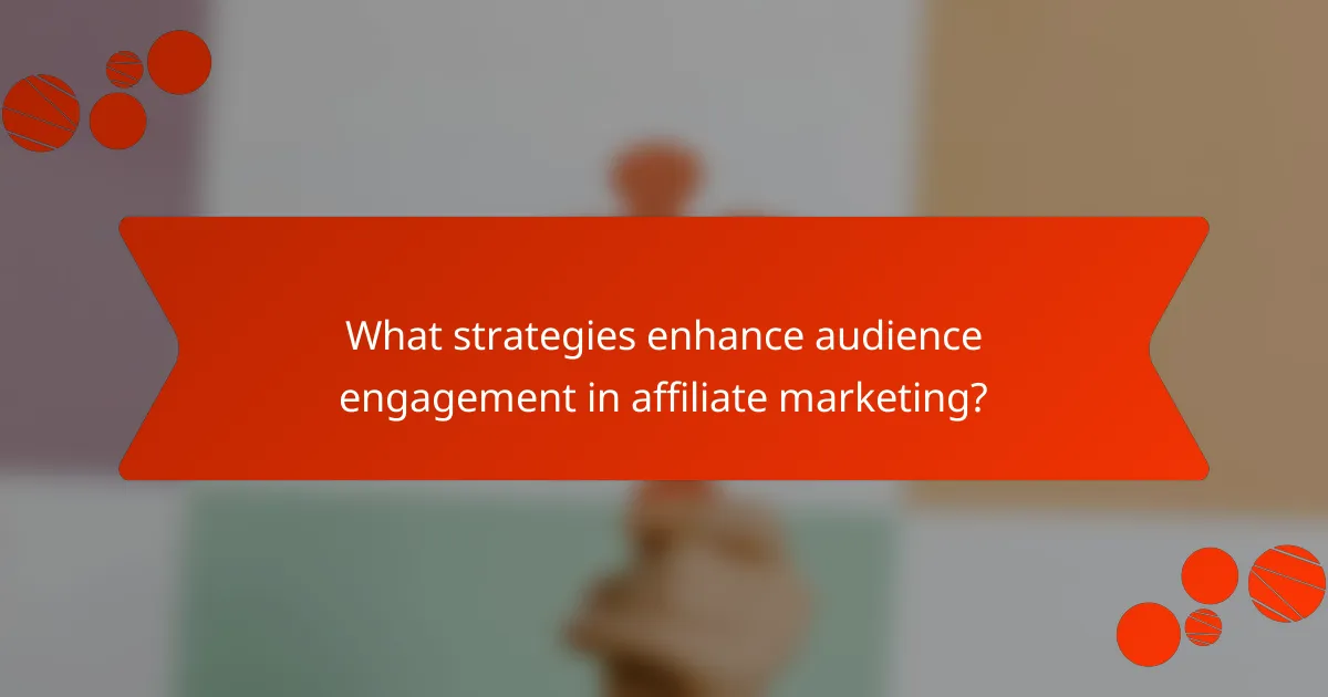 What strategies enhance audience engagement in affiliate marketing?