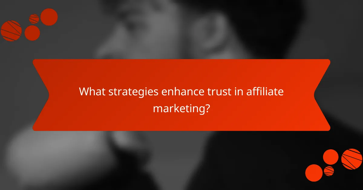 What strategies enhance trust in affiliate marketing?