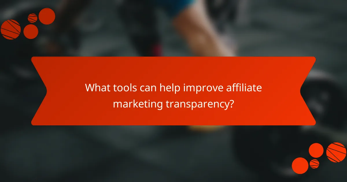 What tools can help improve affiliate marketing transparency?