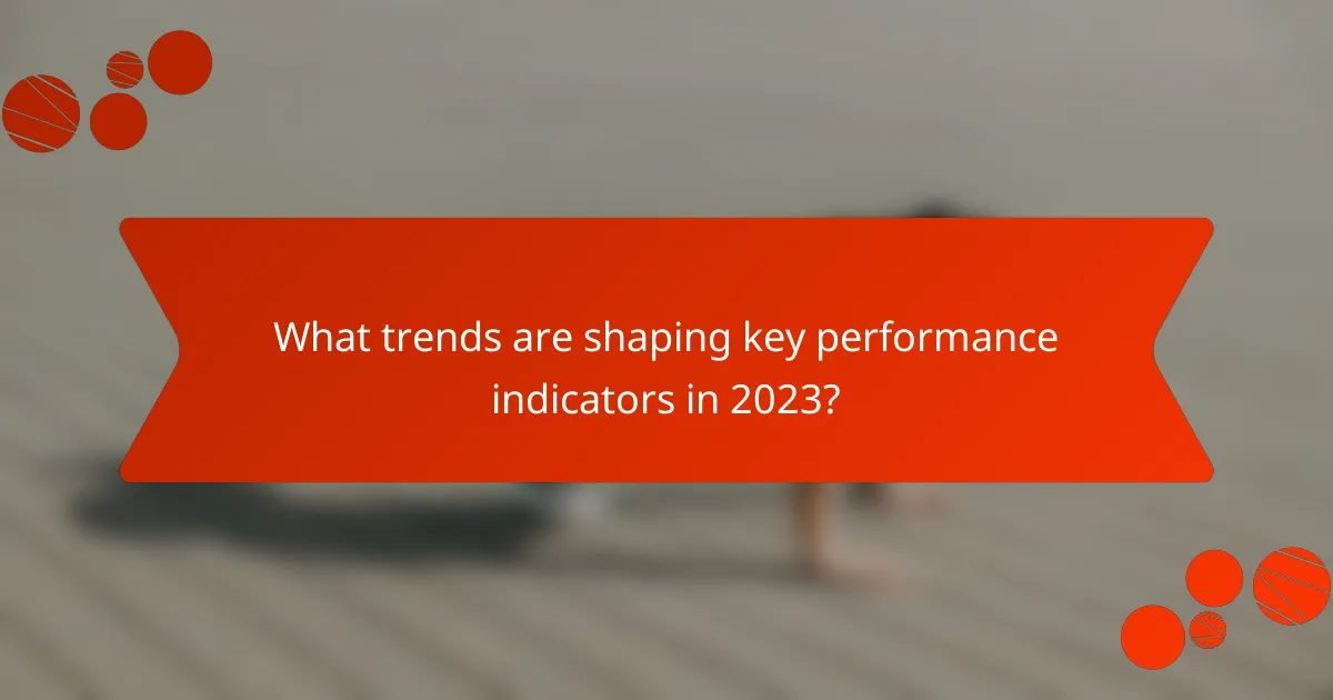 What trends are shaping key performance indicators in 2023?